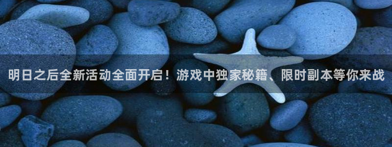 极悦娱乐平台官方网站：明日之后全新活动全面开启！游戏中独家秘